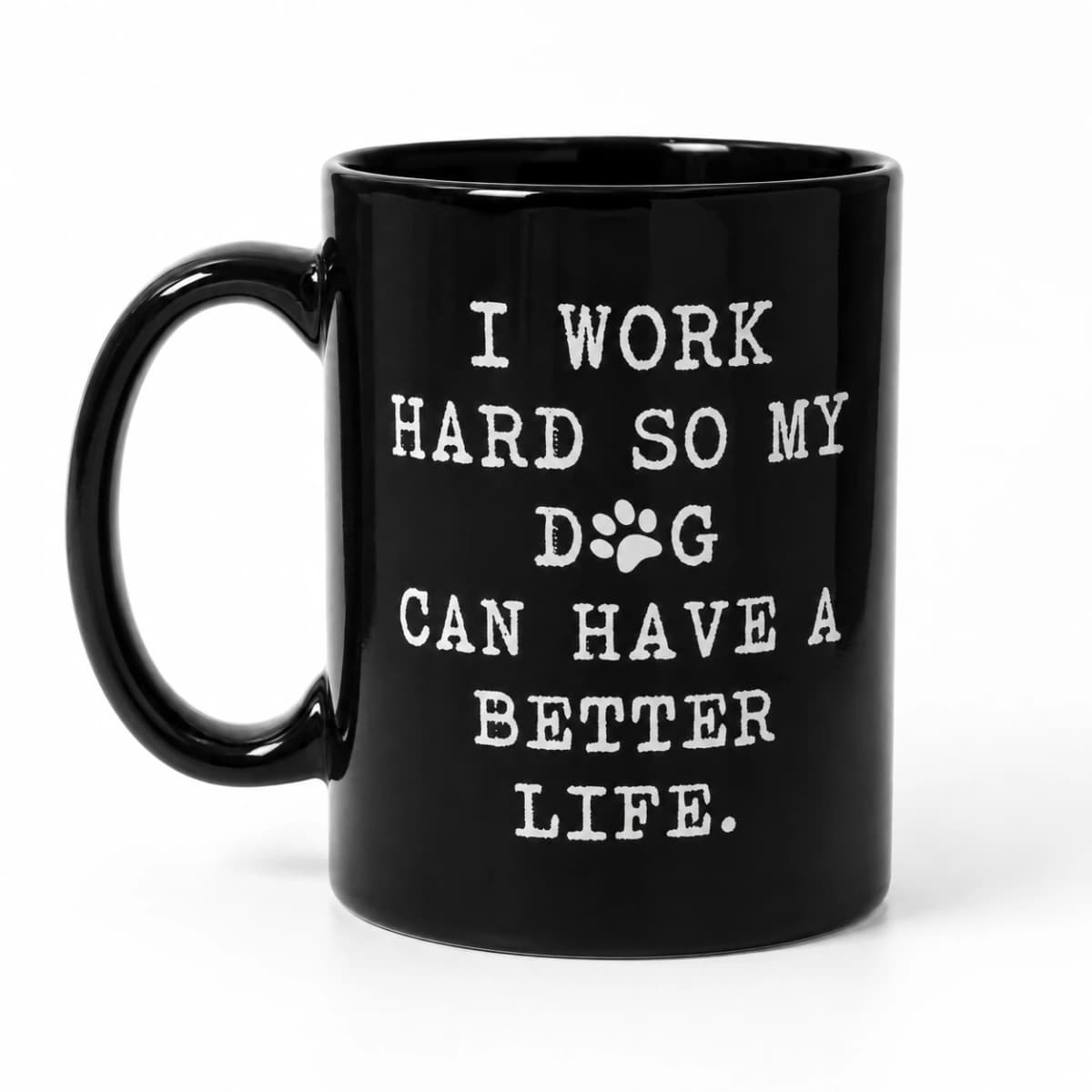 Front studio view of the A Better Life for My Dog Mug, with its original white slogan on glossy black ceramic